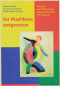 Buchcover: Kirsten Beuth, Annette Dorgerloh, Ulrike Müller (Hg): Ins Machbare entgrenzen. Utopien und alternative Lebensentwürfe von Frauen